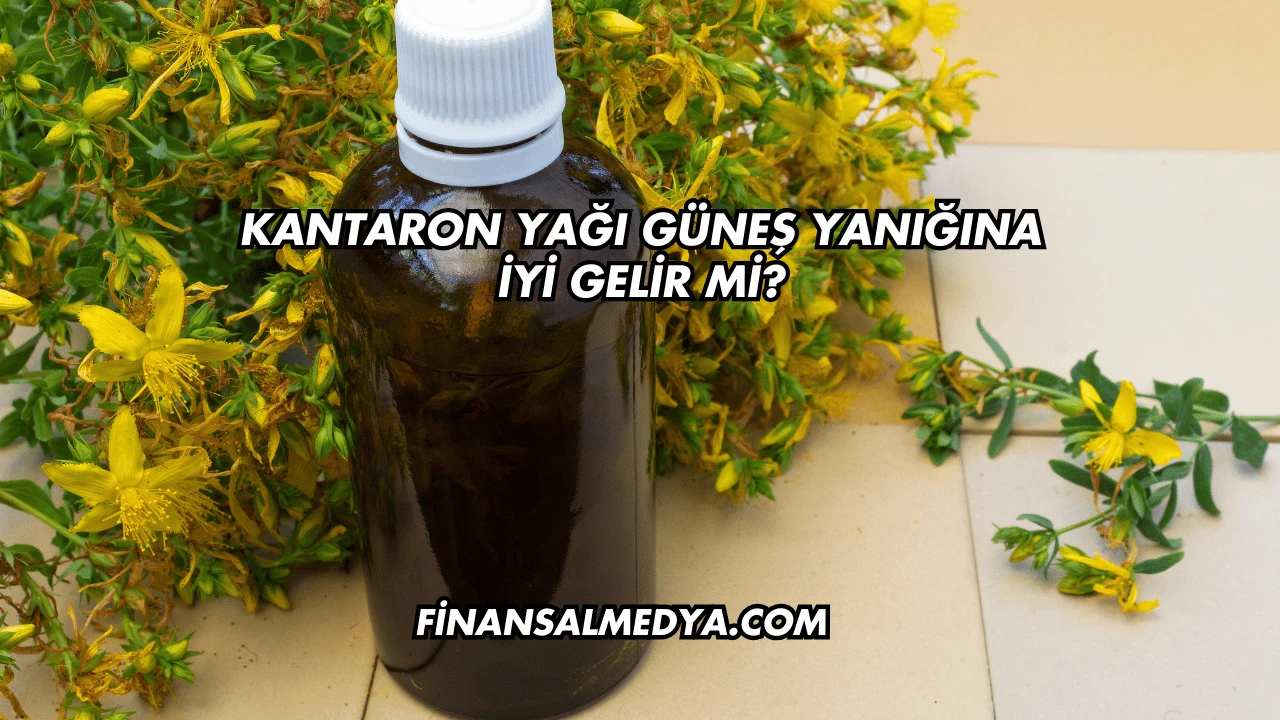 Kantaron Yağı Güneş Yanığına İyi Gelir mi?