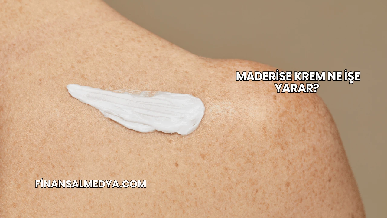 Maderise Krem Ne İşe Yarar?