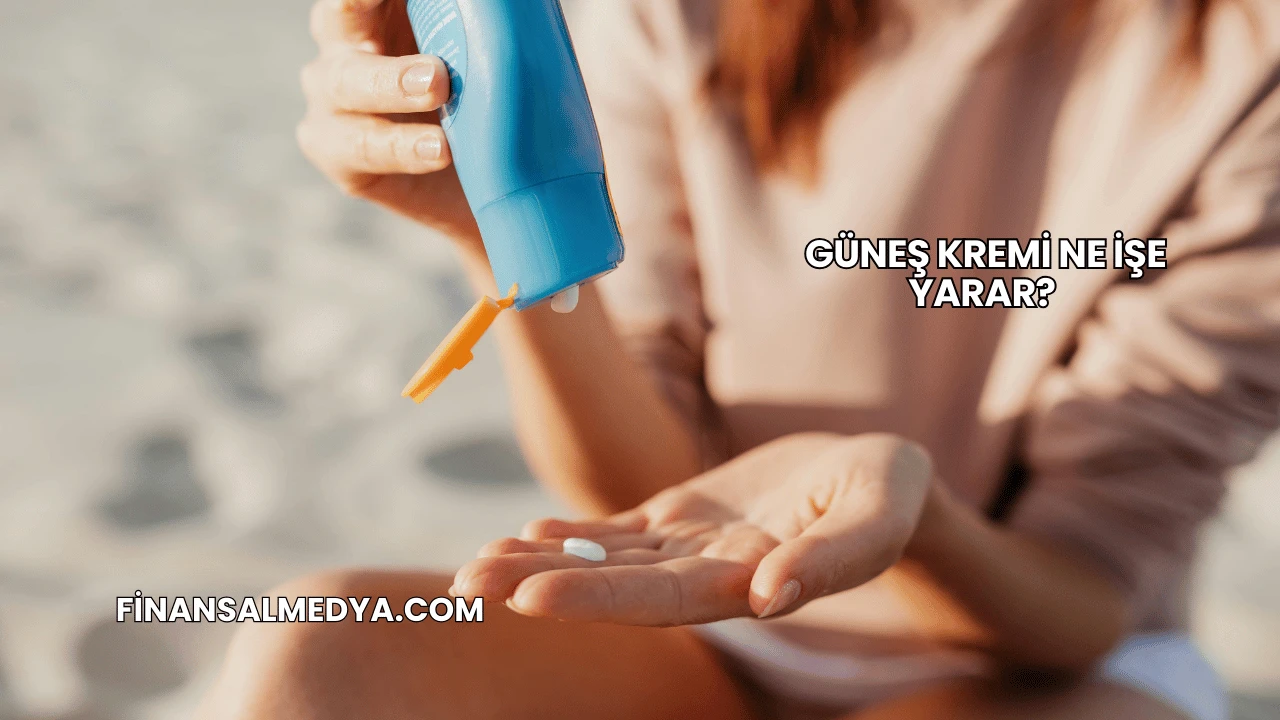 Güneş Kremi Ne İşe Yarar?
