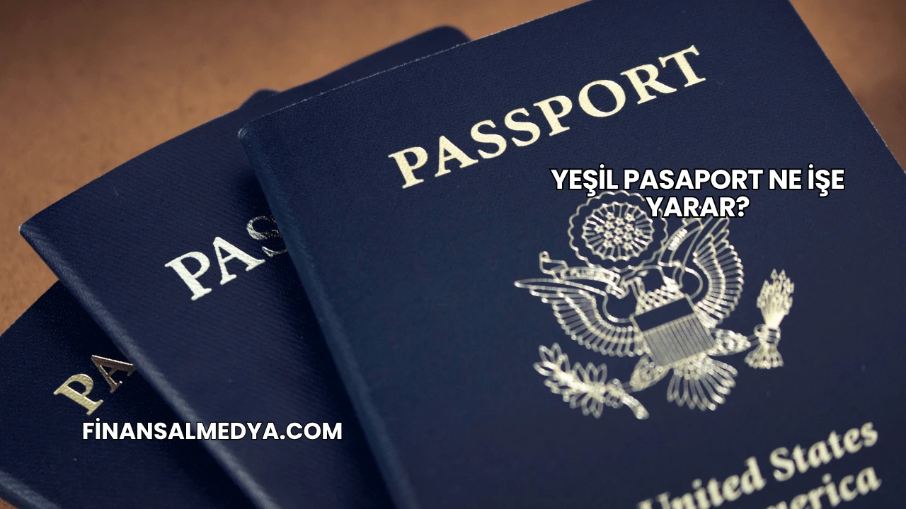 Yeşil Pasaport Ne İşe Yarar?