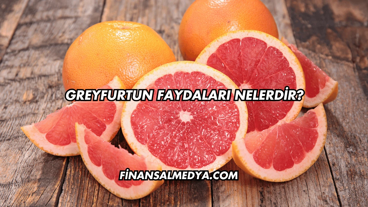 Greyfurtun Faydaları Nelerdir?