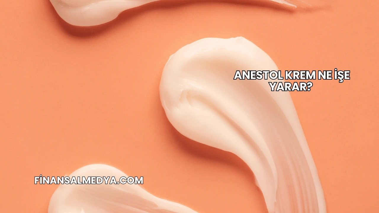 Anestol Krem Ne İşe Yarar?