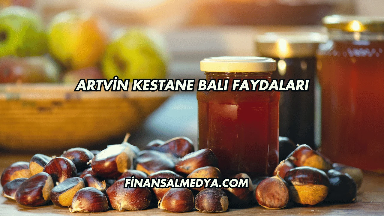 Artvin Kestane Balı Faydaları