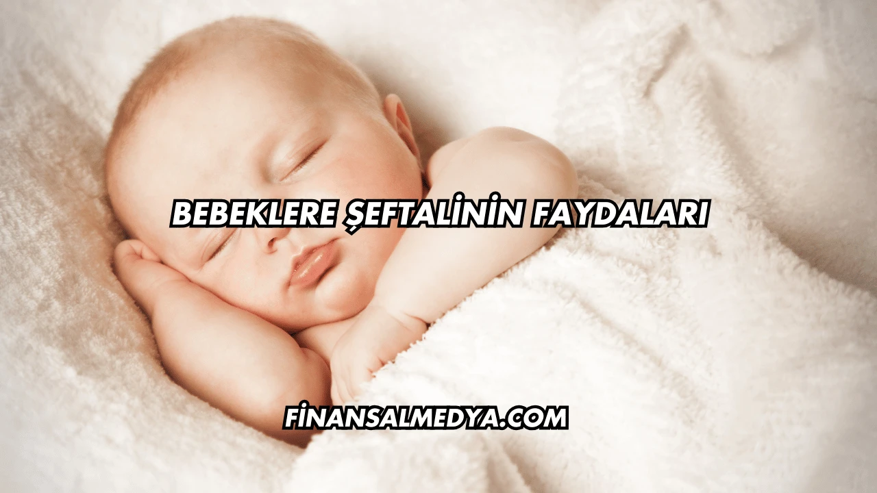 Bebeklere Şeftalinin Faydaları