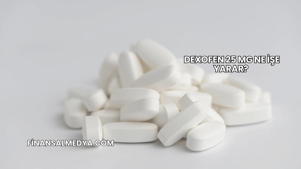 Dexofen 25 Mg Ne İşe Yarar?
