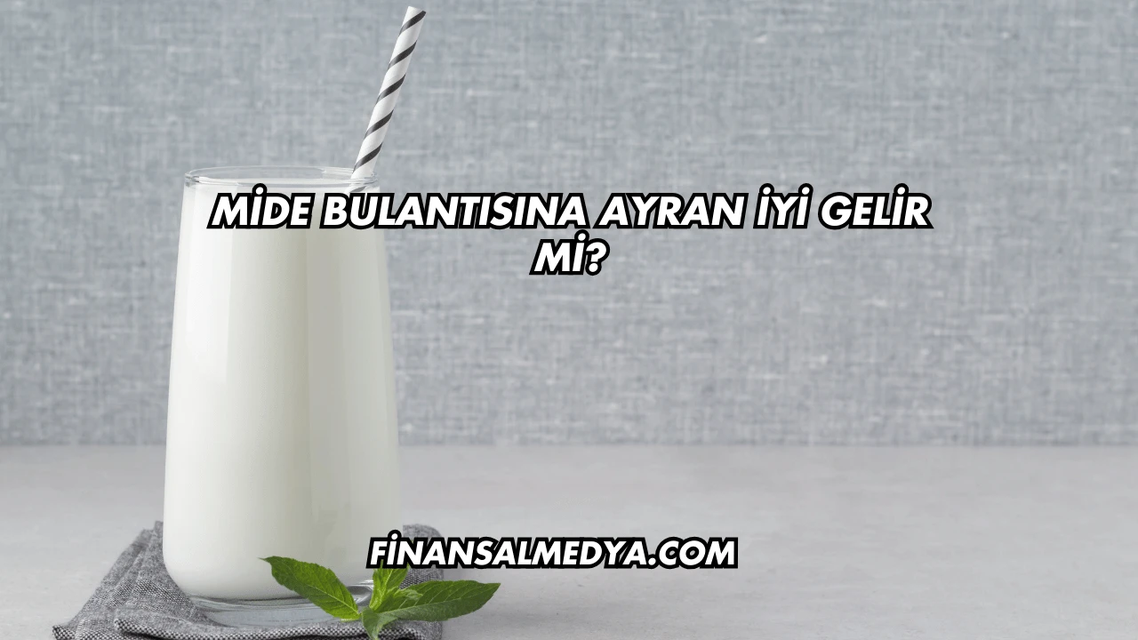 Mide Bulantısına Ayran İyi Gelir mi?