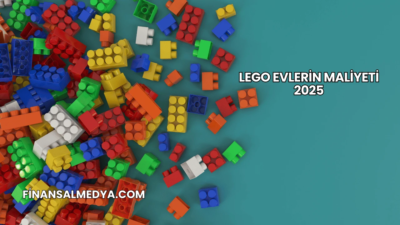 Lego Evlerin Maliyeti 2025