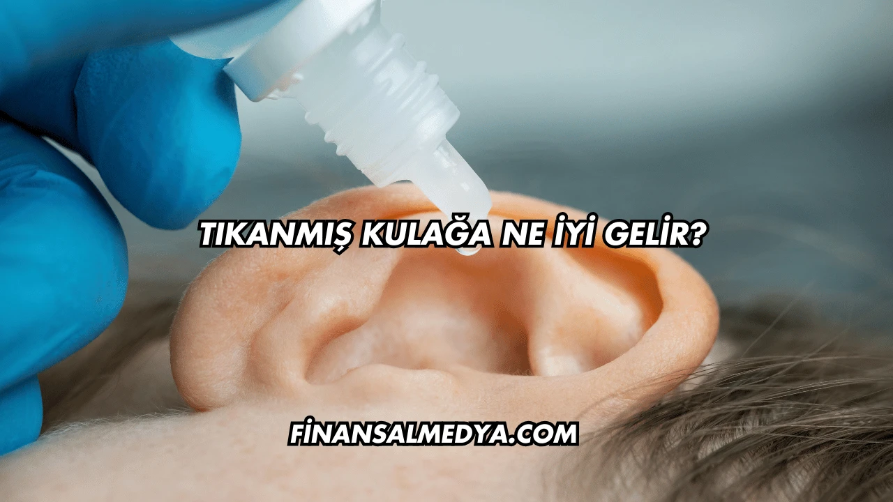 Tıkanmış Kulağa Ne İyi Gelir?