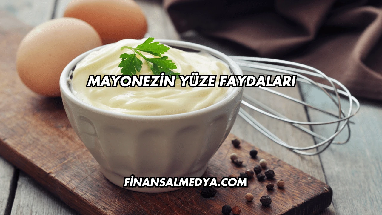 Mayonezin Yüze Faydaları