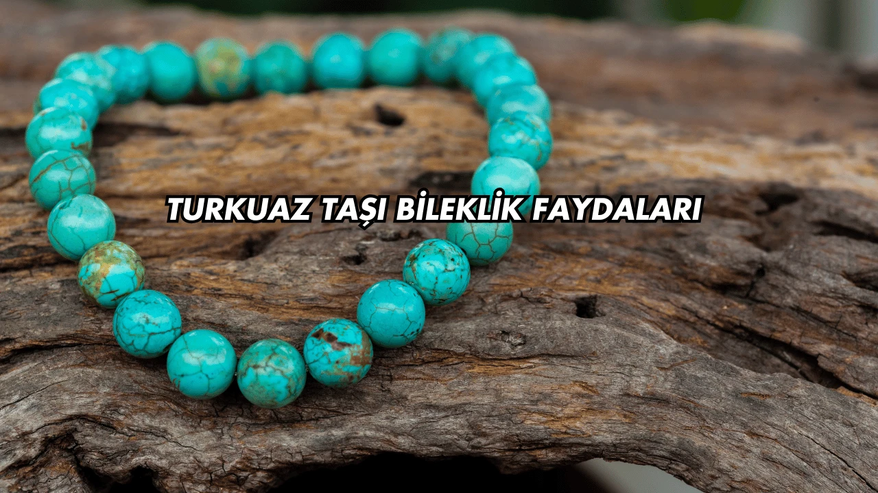 Turkuaz Taşı Bileklik Faydaları