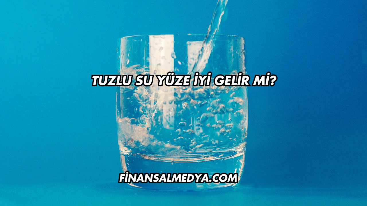 Tuzlu Su Yüze İyi Gelir mi?