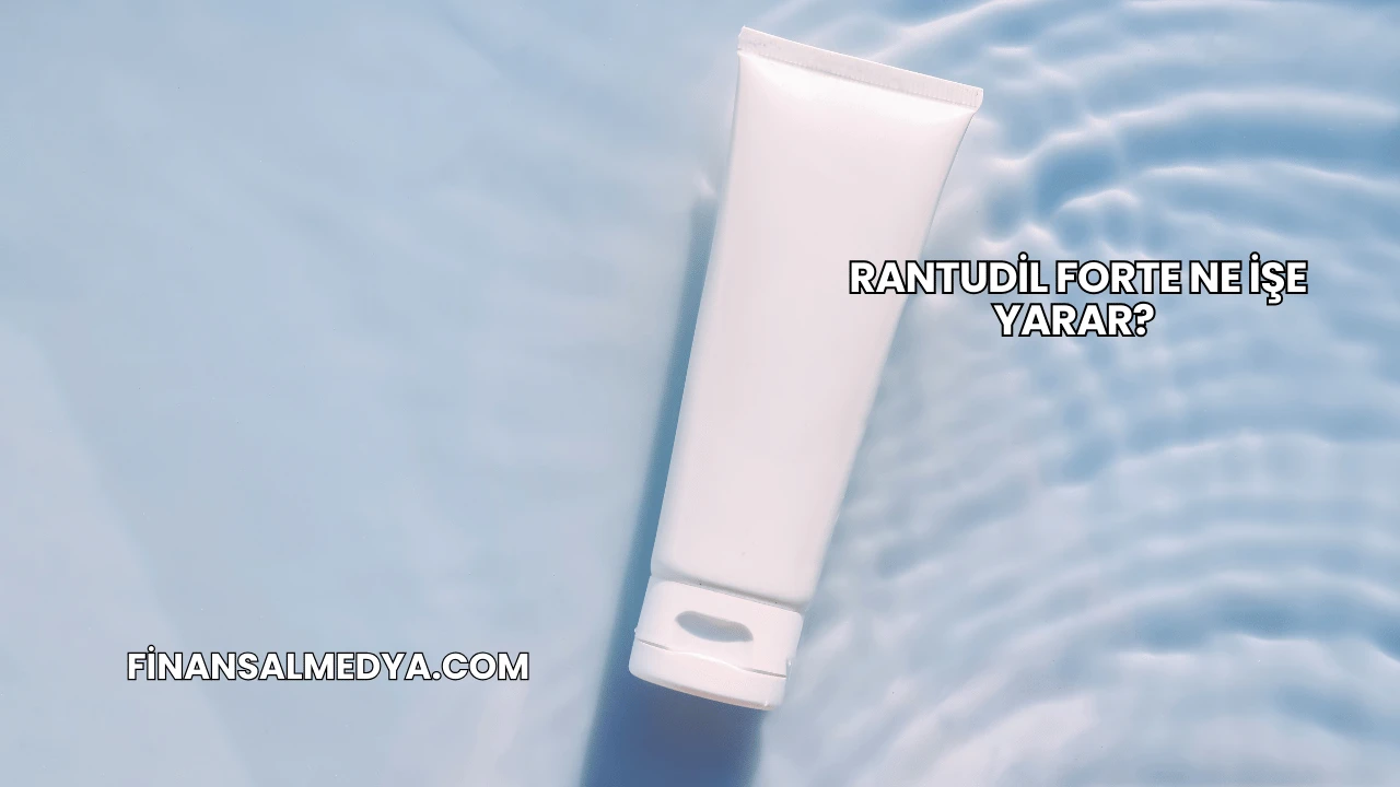 Rantudil Forte Ne İşe Yarar?