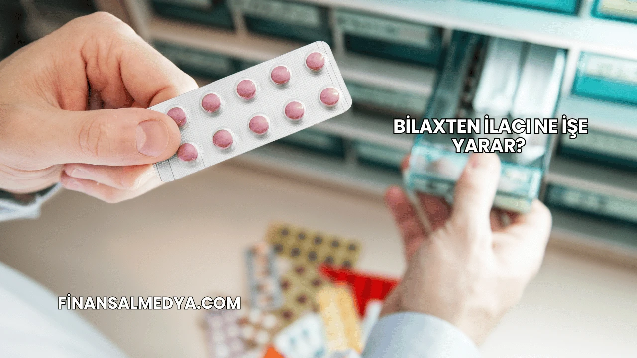Bilaxten İlacı Ne İşe Yarar?