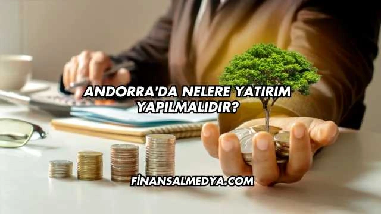 Andorra'da Nelere Yatırım Yapılmalıdır?