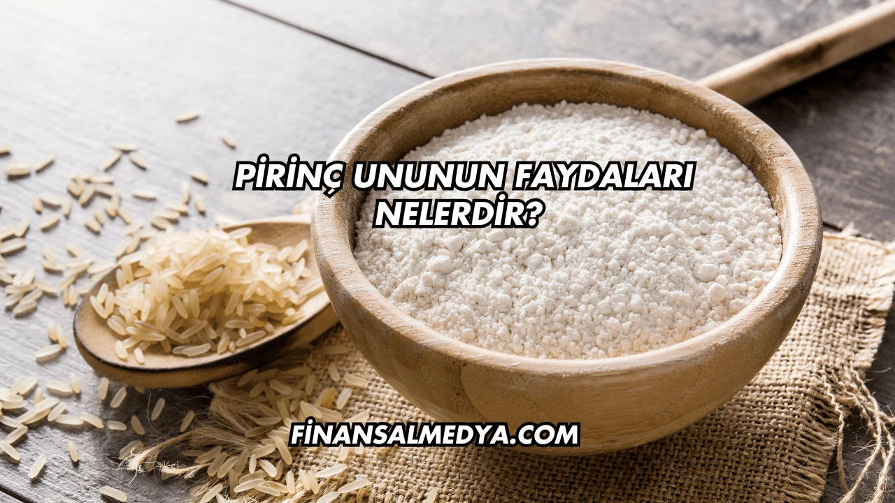 Pirinç Ununun Faydaları Nelerdir?