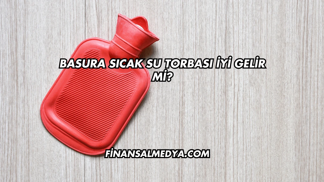 Basura Sıcak Su Torbası İyi Gelir mi?