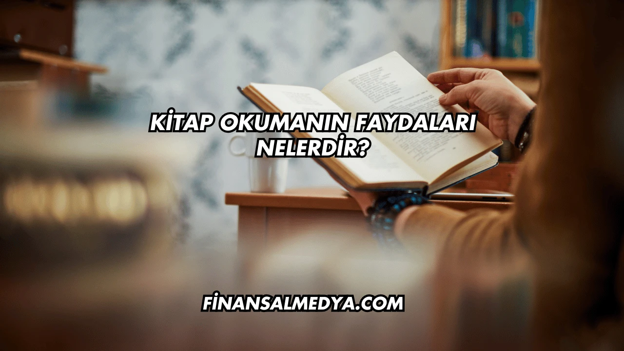 Kitap Okumanın Faydaları Nelerdir?