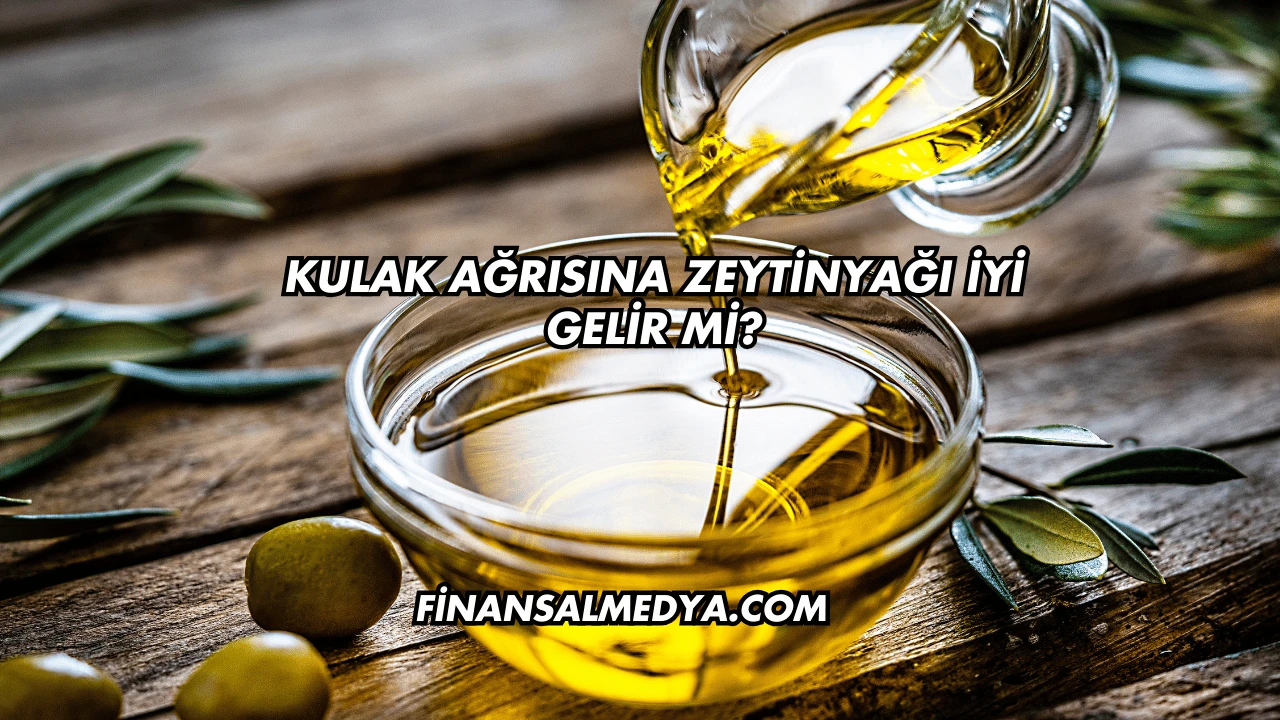 Kulak Ağrısına Zeytinyağı İyi Gelir mi?