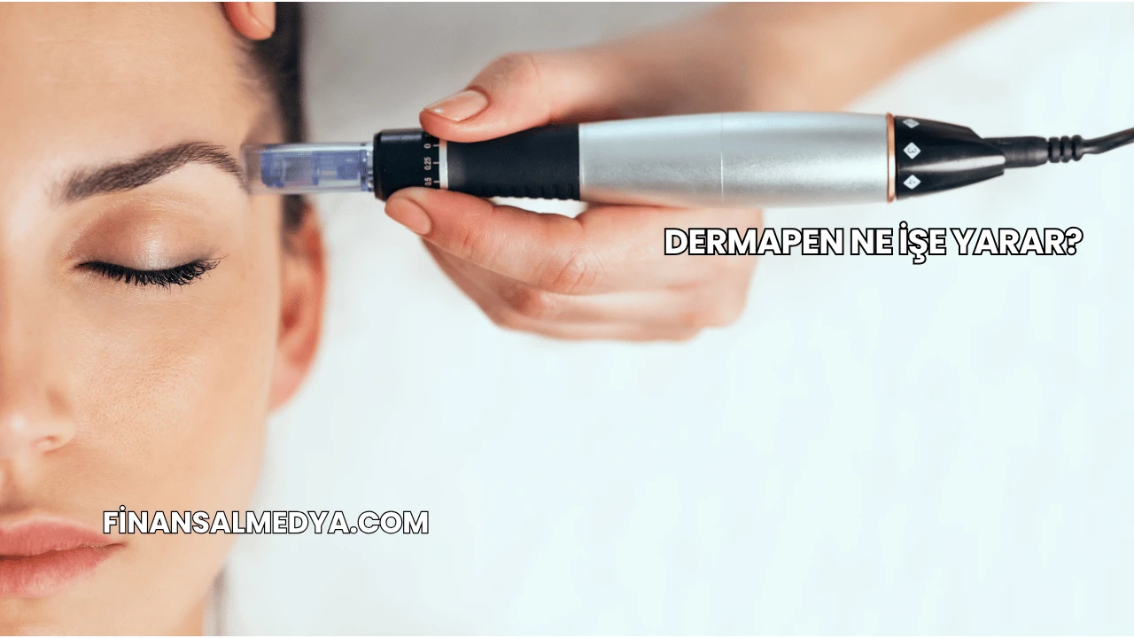 Dermapen Ne İşe Yarar?