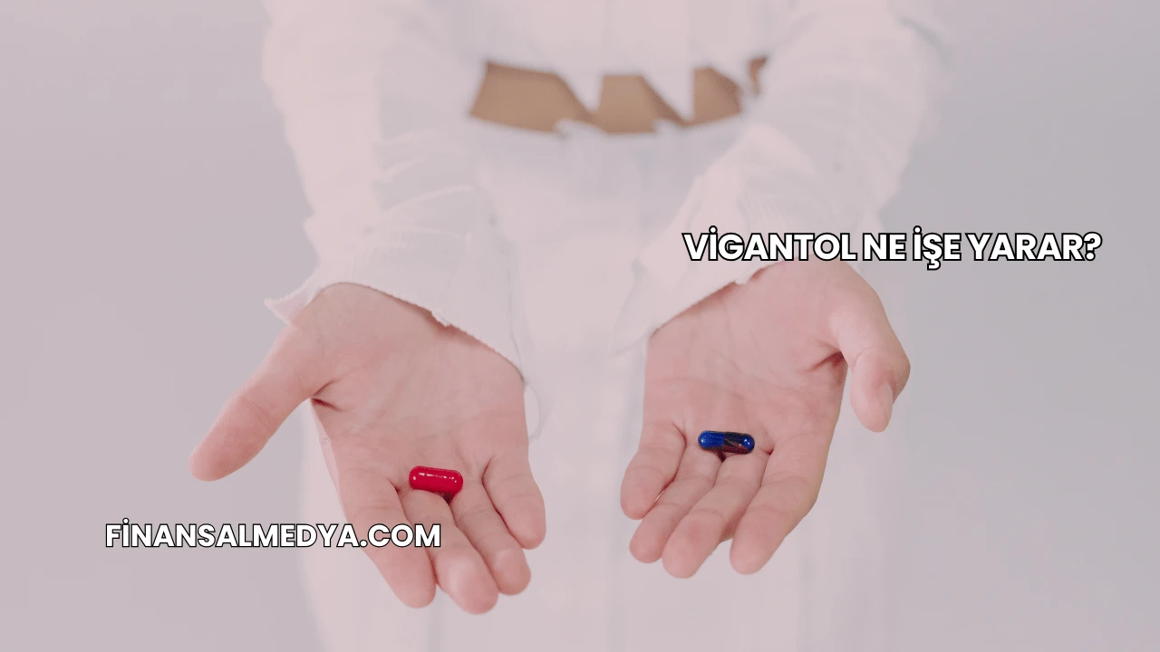 Vigantol Ne İşe Yarar?