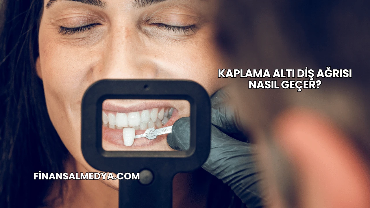 Kaplama Altı Diş Ağrısı Nasıl Geçer?