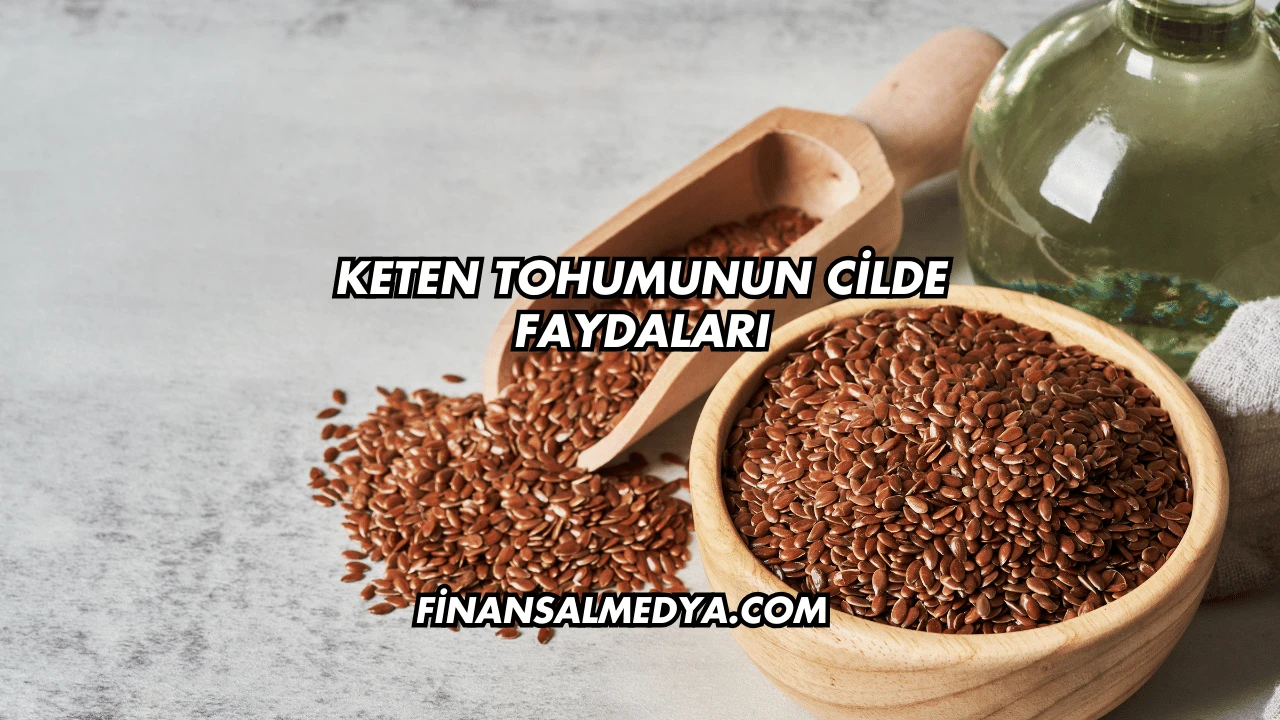 Keten Tohumunun Cilde Faydaları