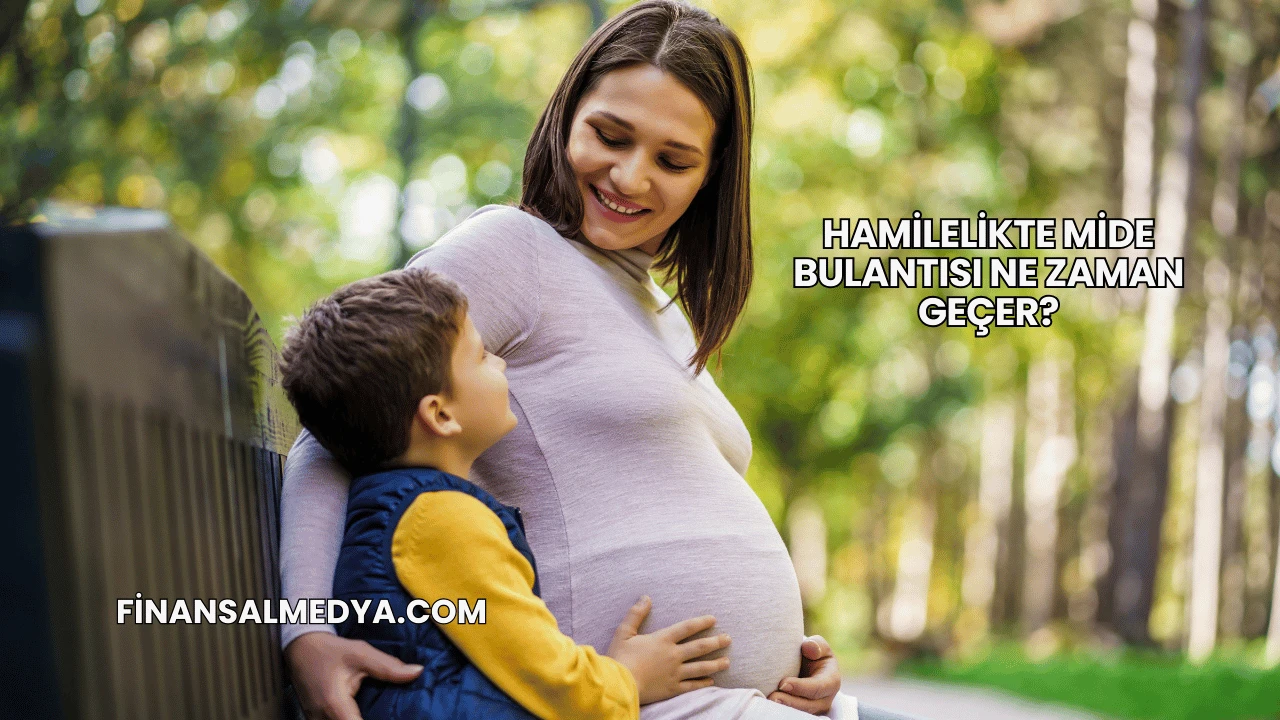 Hamilelikte Mide Bulantısı Ne Zaman Geçer?
