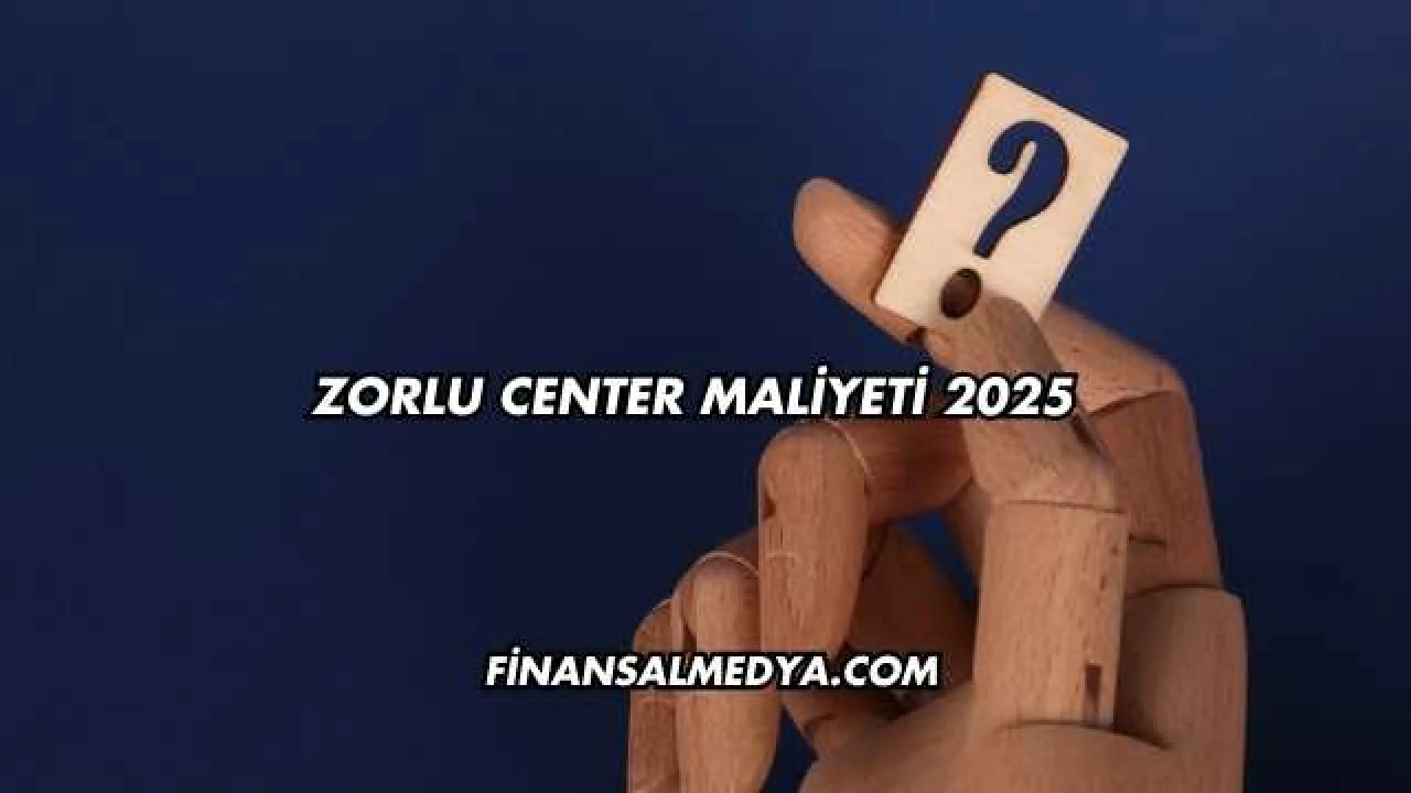 Zorlu Center Maliyeti 2025