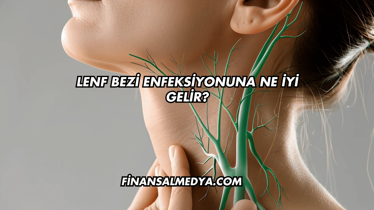 Lenf Bezi Enfeksiyonuna Ne İyi Gelir?