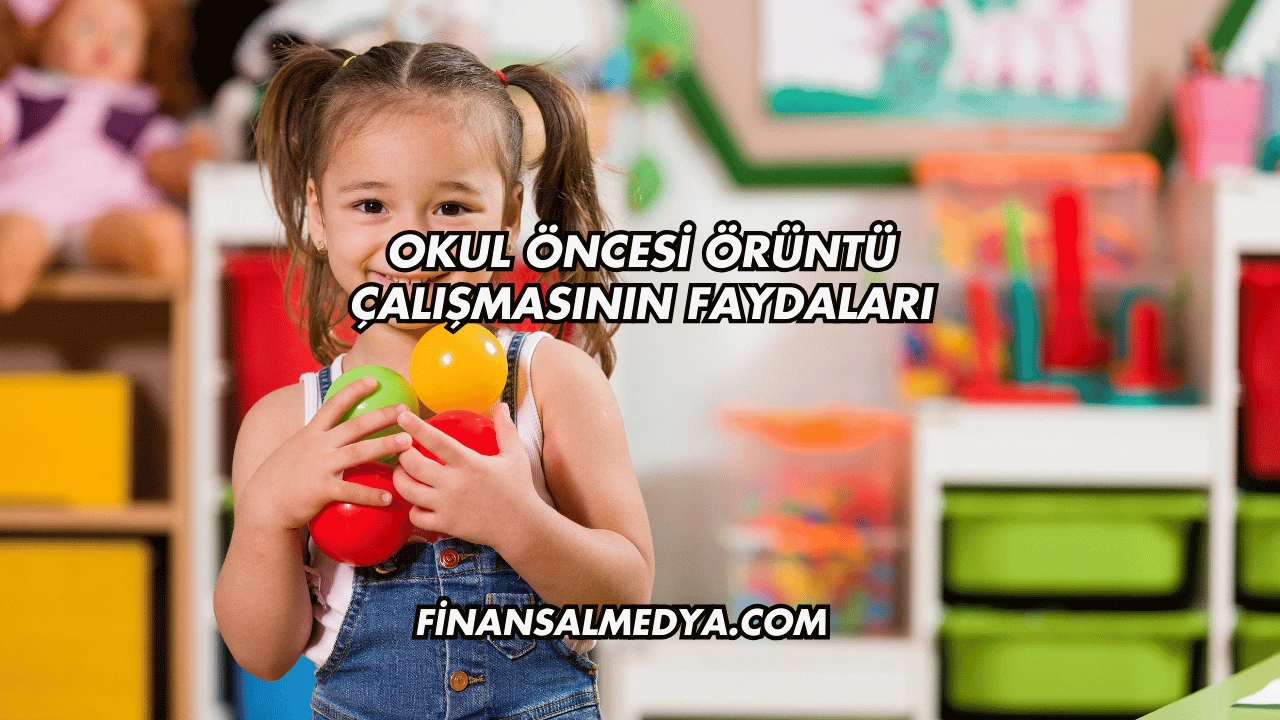 Okul Öncesi Örüntü Çalışmasının Faydaları