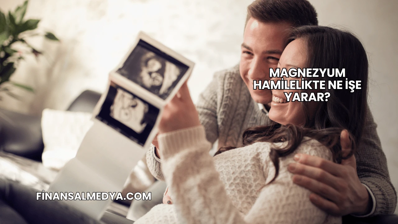 Magnezyum Hamilelikte Ne İşe Yarar?