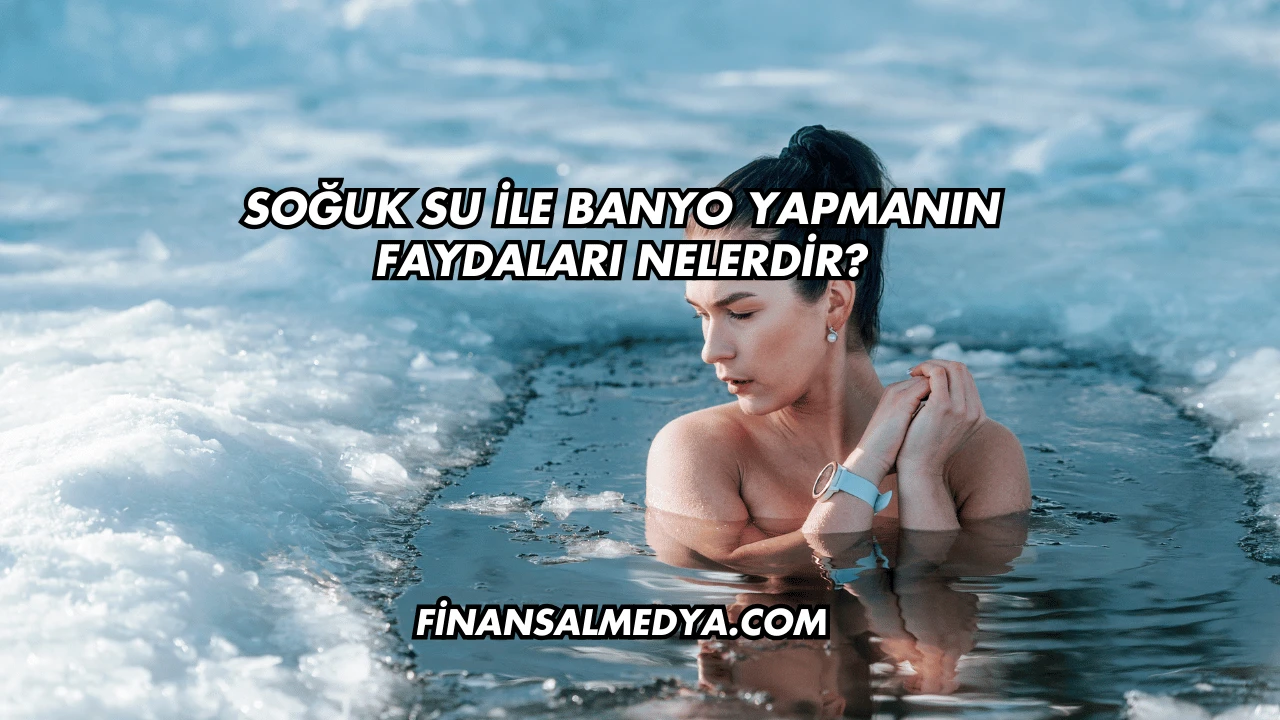 Soğuk Su İle Banyo Yapmanın Faydaları Nelerdir?