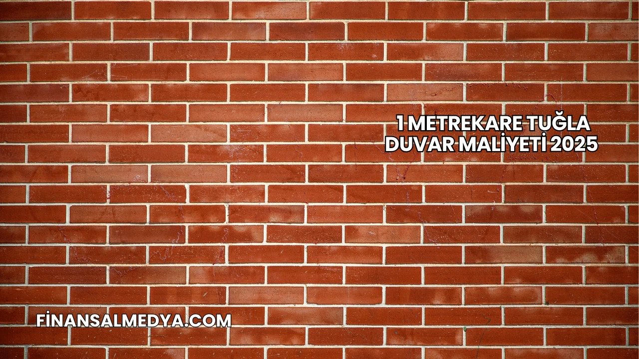 1 Metrekare Tuğla Duvar Maliyeti 2025