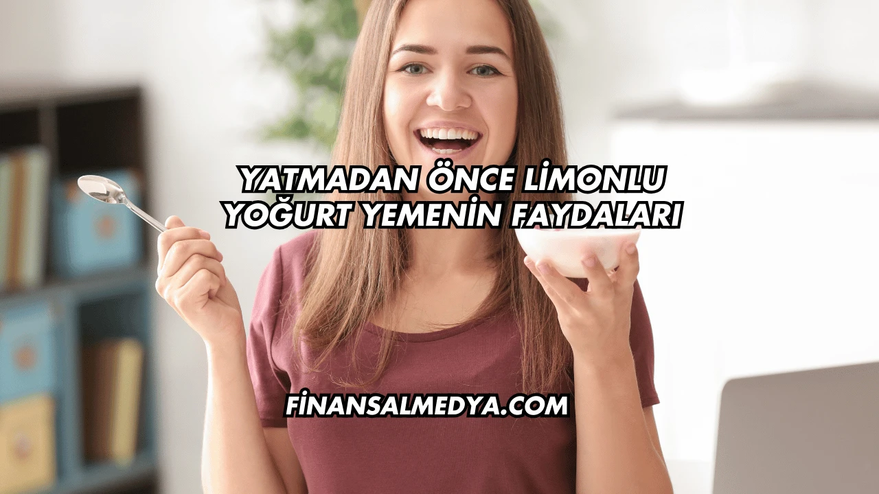 Yatmadan Önce Limonlu Yoğurt Yemenin Faydaları