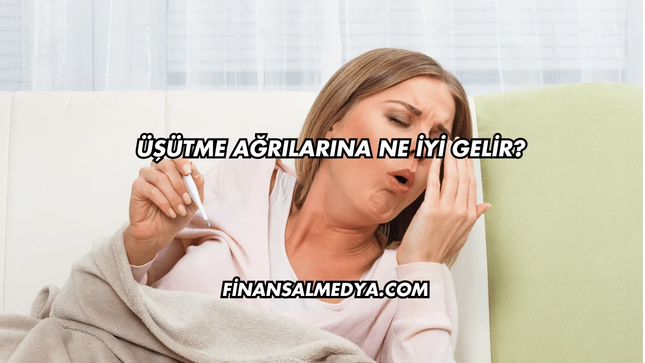 Üşütme Ağrılarına Ne İyi Gelir?