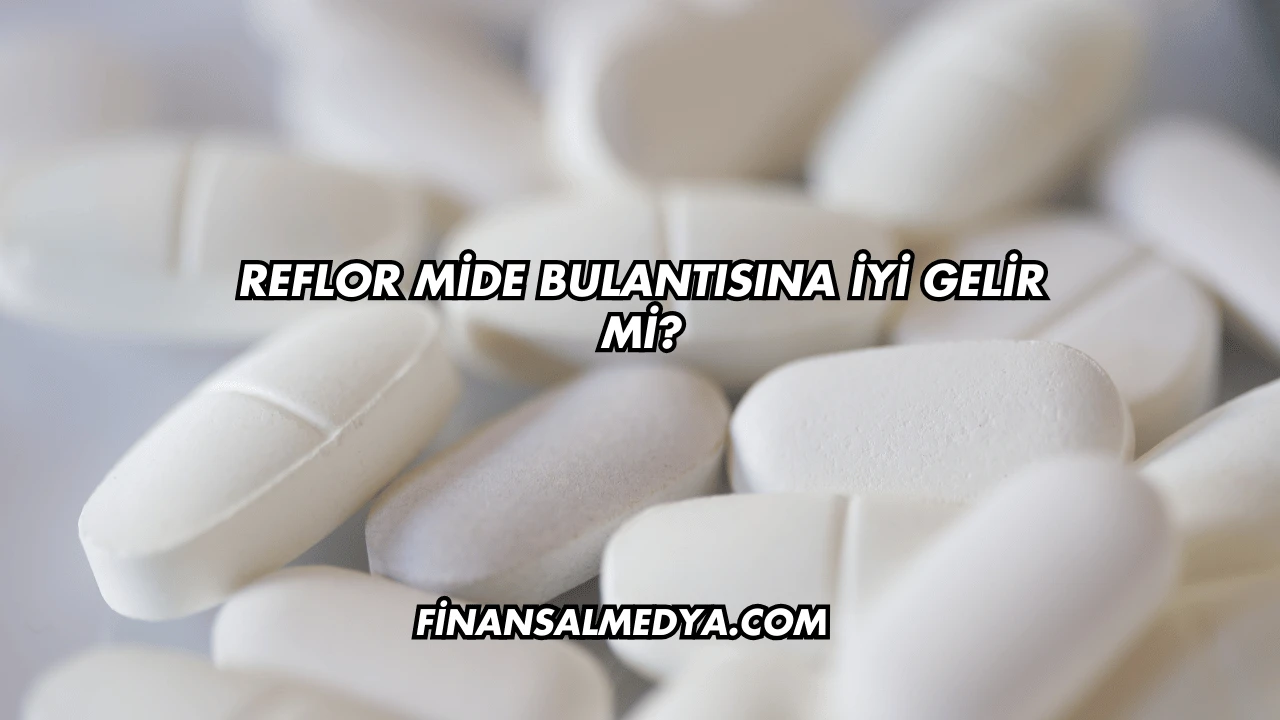 Reflor Mide Bulantısına İyi Gelir mi?