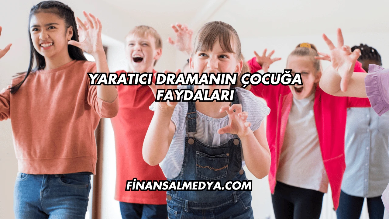 Yaratıcı Dramanın Çocuğa Faydaları