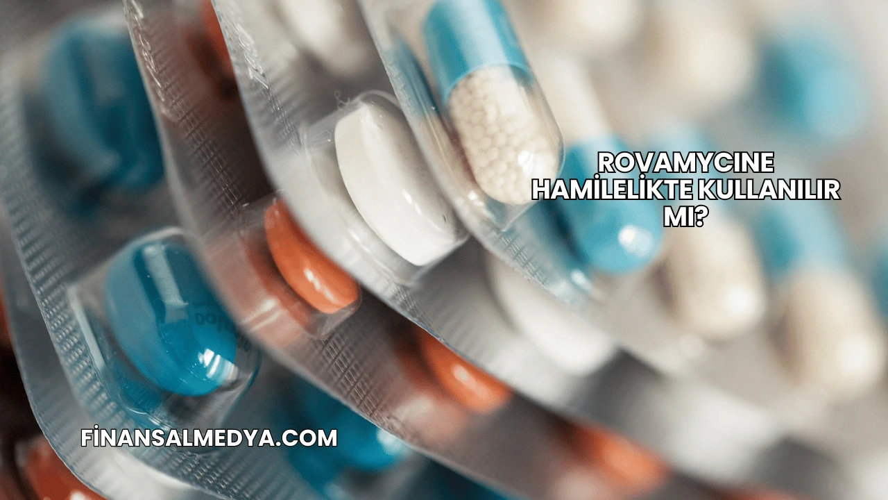ROVAMYCINE Hamilelikte Kullanılır mı?