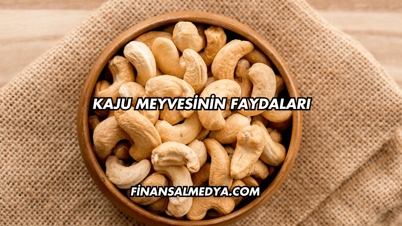 Kaju Meyvesinin Faydaları