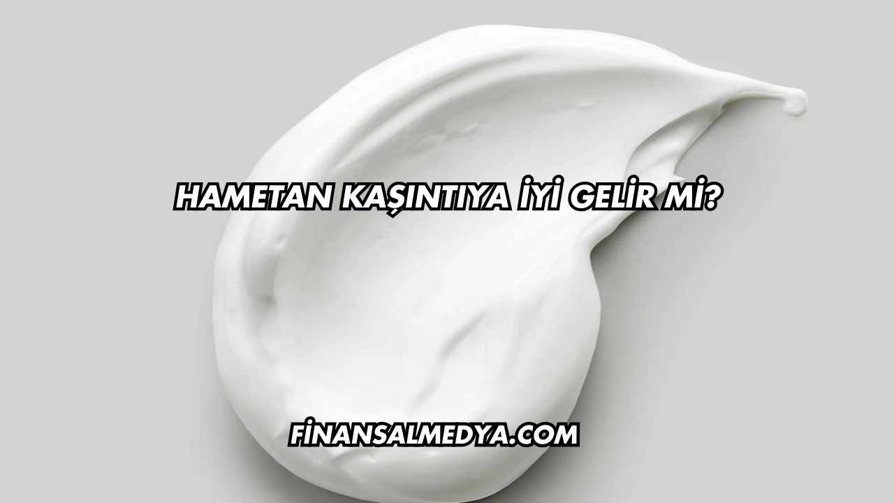 Hametan Kaşıntıya İyi Gelir mi?