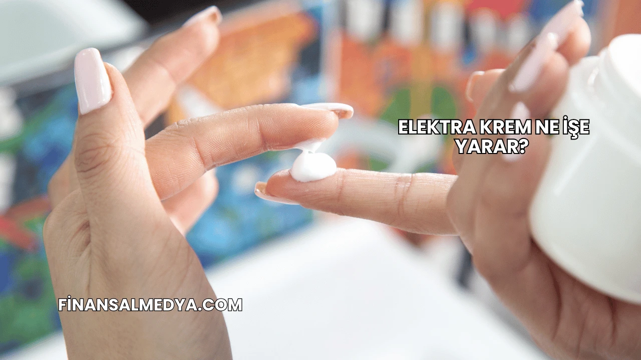 Elektra Krem Ne İşe Yarar?