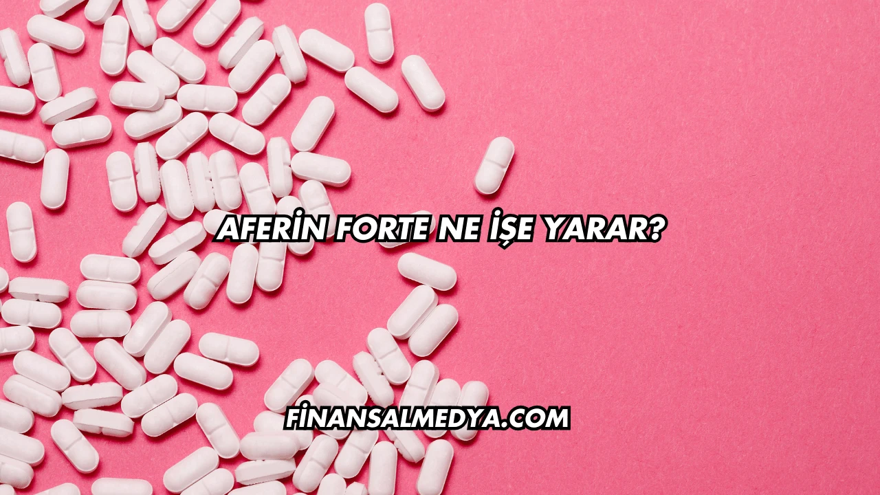 Aferin Forte Ne İşe Yarar?
