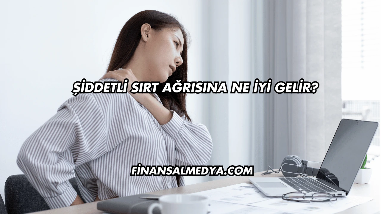 Şiddetli Sırt Ağrısına Ne İyi Gelir?