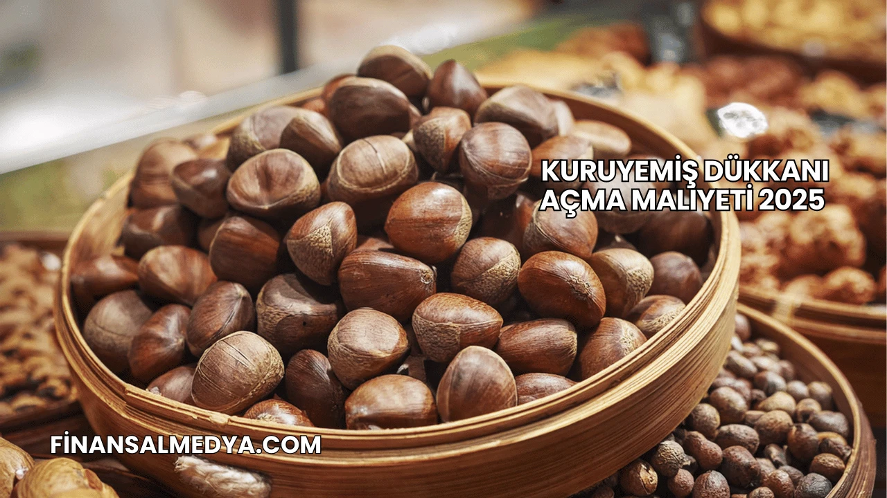 Kuruyemiş Dükkanı Açma Maliyeti 2025