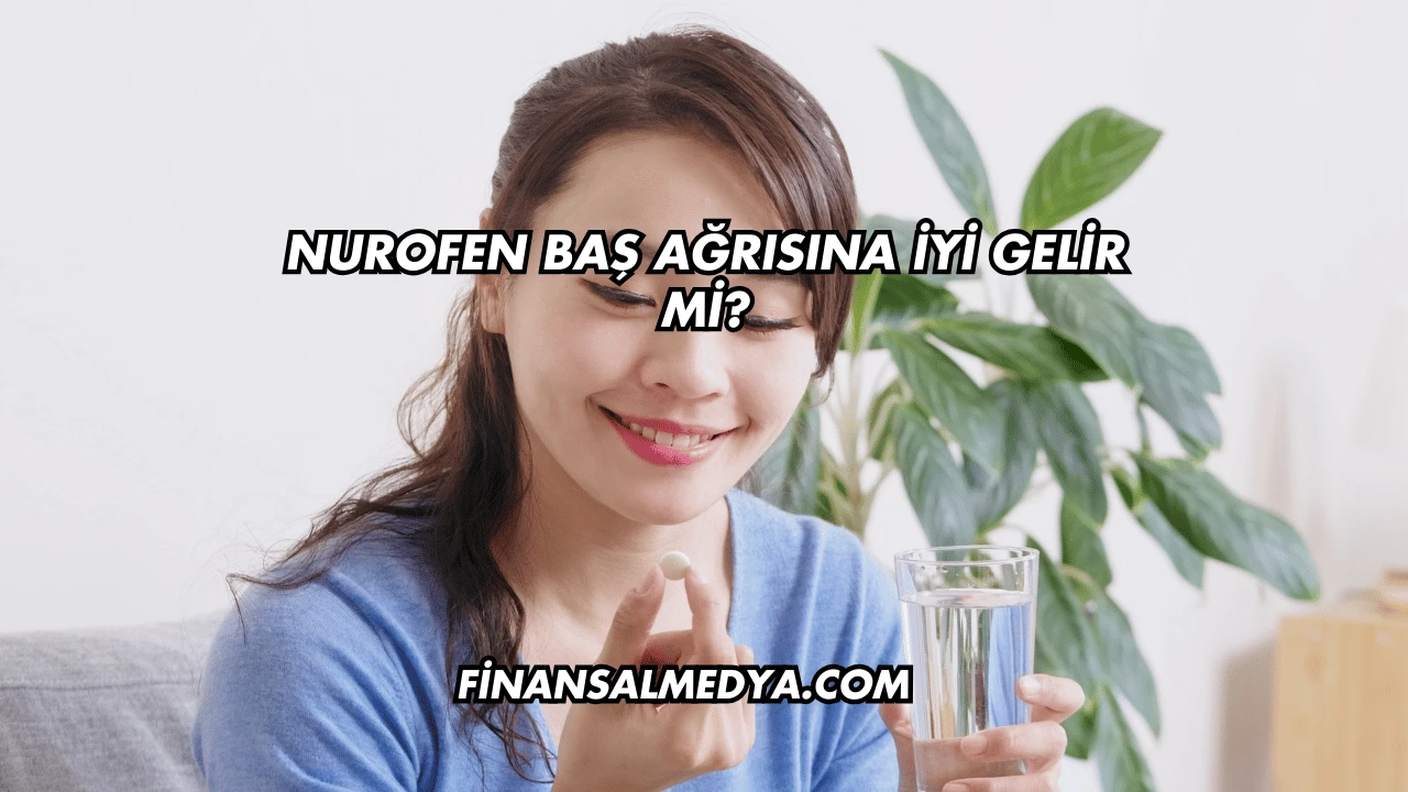 Nurofen Baş Ağrısına İyi Gelir mi?