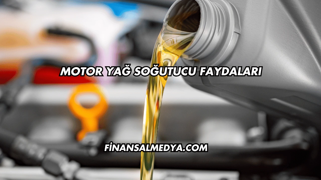 Motor Yağ Soğutucu Faydaları