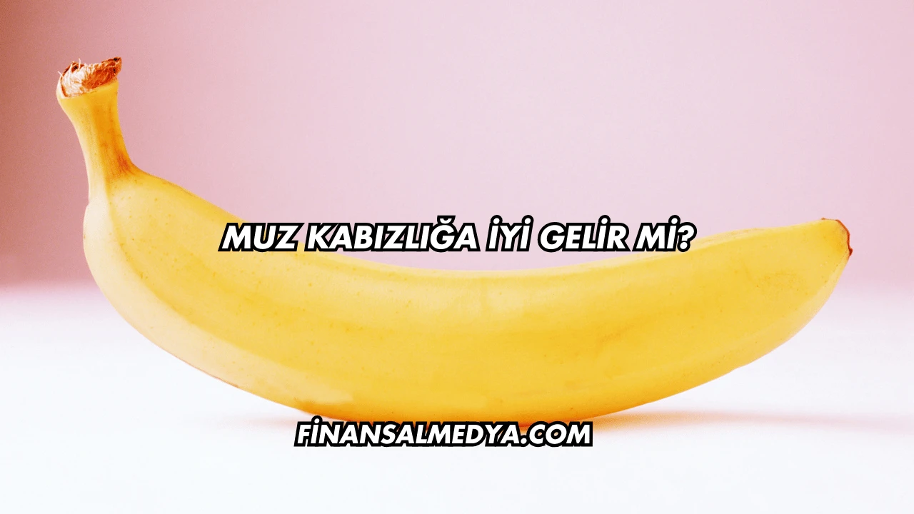Muz Kabızlığa İyi Gelir mi?