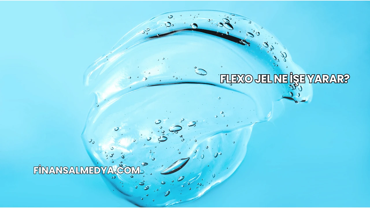 Flexo Jel Ne İşe Yarar?