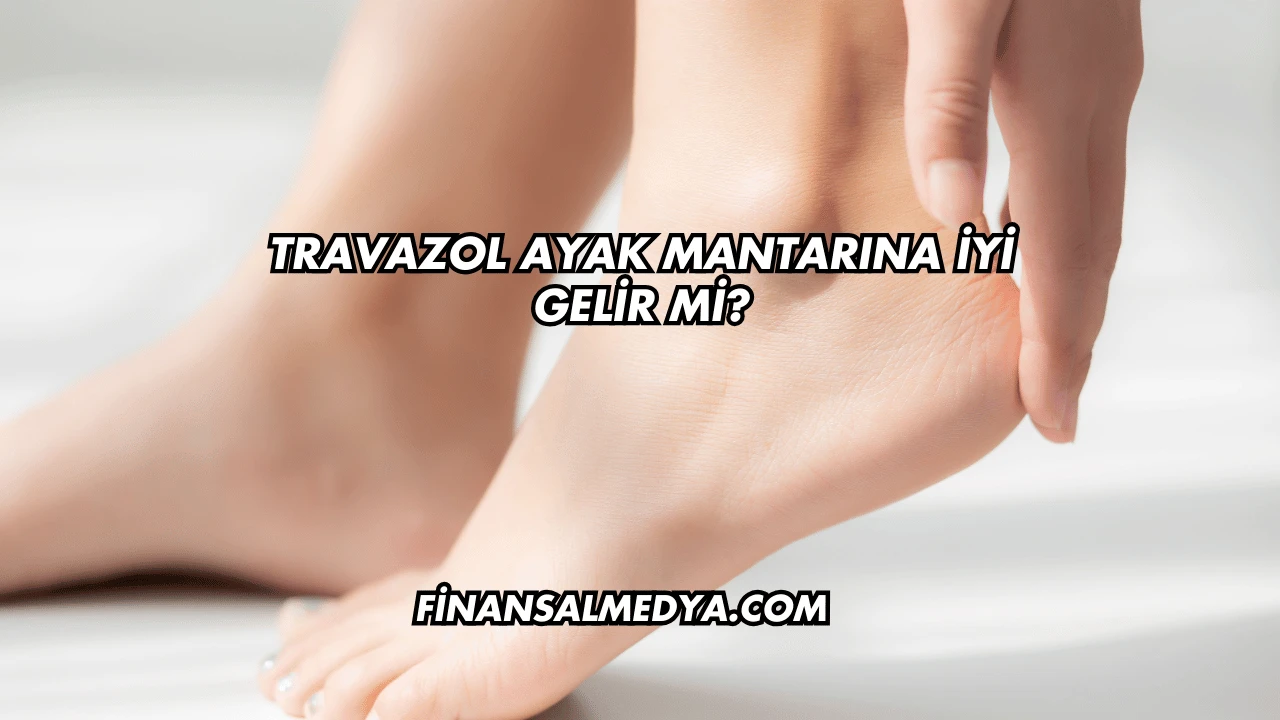 Travazol Ayak Mantarına İyi Gelir mi?