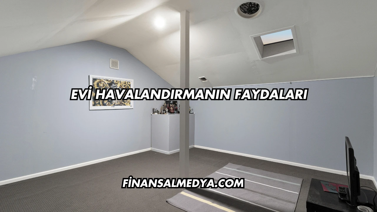 Evi Havalandırmanın Faydaları